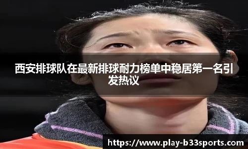 西安排球队在最新排球耐力榜单中稳居第一名引发热议